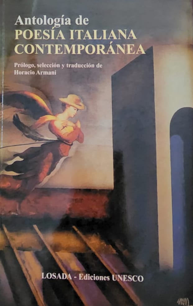 Horacio Armani (ed.) Ediciones Unesco, 1994, 405 págs. Antología que reúne a 51 poetas italianos, desde Giacomo Leopardi hasta Giuseppe Ungaretti. Desde Gabriele D’Annunzio hasta Cesare Pavese.