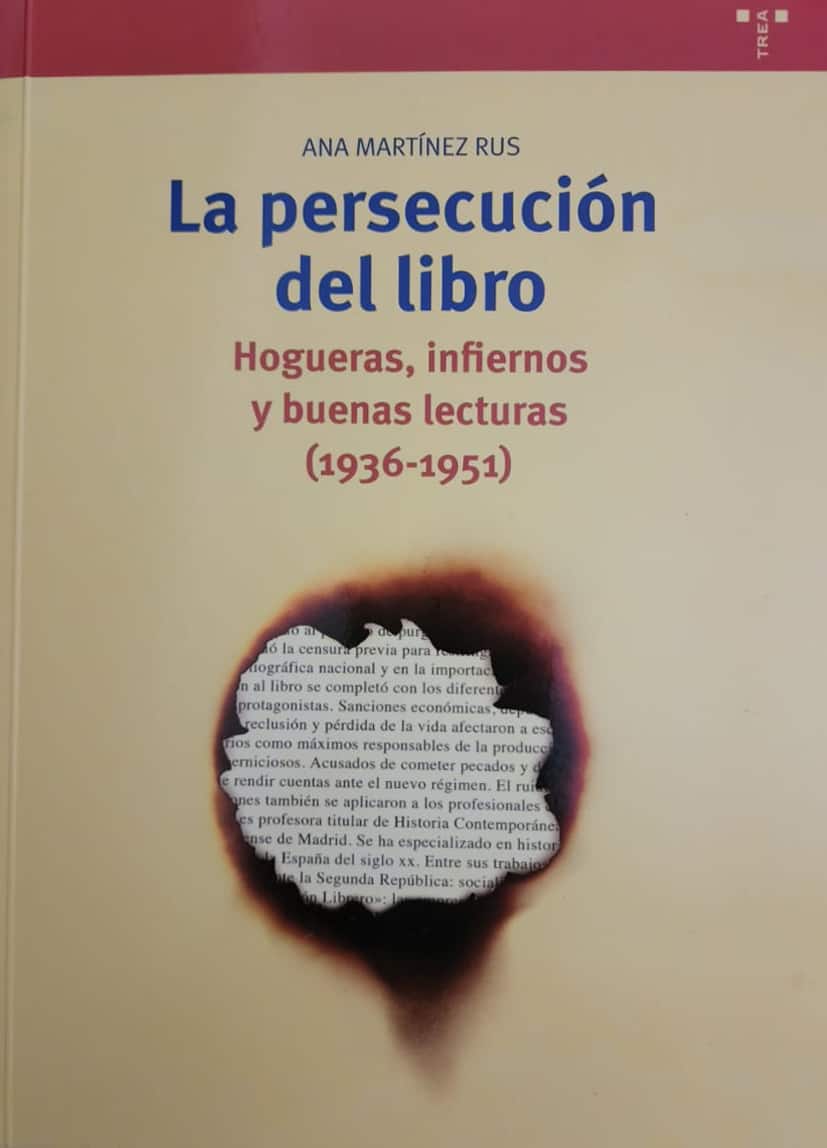 Ana Martínez Rus, Ediciones Trea, 2014, 220 págs. Hogueras, infiernos y buenas lecturas. La represión del libro durante el franquismo, como lo fue en la Alemania nazi.