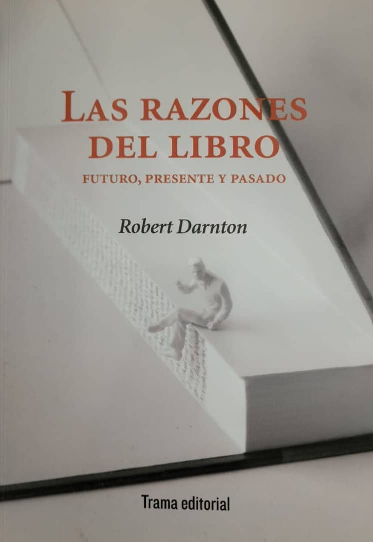 Robert Darnton, Trama editorial, 2010, 204 págs. Un libro sobre los libros y una apología del pasado, presente y futuro de la letra impresa.