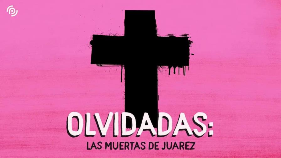 Olvidadas, el origen de los feminicidios en México narrado en un podcast Olvidadas, el origen de los feminicidios en México narrado en un podcast