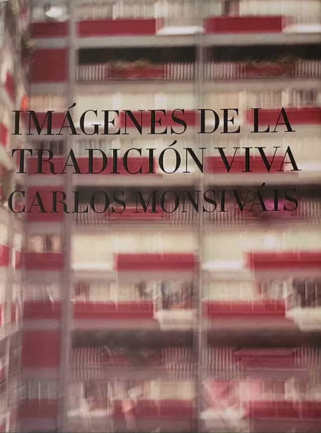 Carlos Monsiváis, FCE, 2006, 672 págs. De la Virgen de Guadalupe al fútbol; de la Calavera Catrina a la tradición “rasposa y sabrosita”. Un monumento literario de la tradición mexicana.