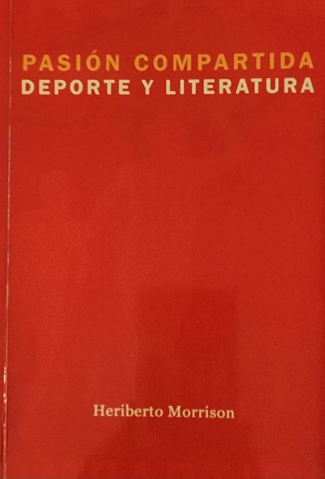 Heriberto Morrison, Editora Búho, 2022, 249 págs. Un libro que nos muestra, con ejemplos contundentes, la unidad existente entre deporte y literatura.