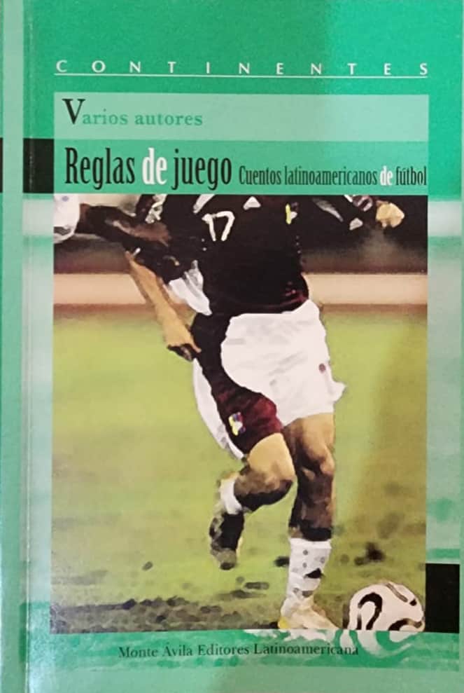 Fidel Flores (editor), Monte Ávila, 2007, 136 págs. Cuentos latinoamericanos de fútbol. De Benedetti a Roa Bastos. El fútbol como experiencia literaria en la escritura de maestros de América Latina.
