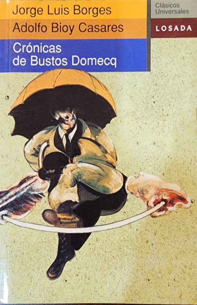 Jorge Luis Borges / Adolfo Bioy Casares, Losada, 1998, 156 págs. Cuentistas de capa y espada, Bioy y Borges forjaron un ejercicio intelectual escribiendo a dúo y creando originales personajes.