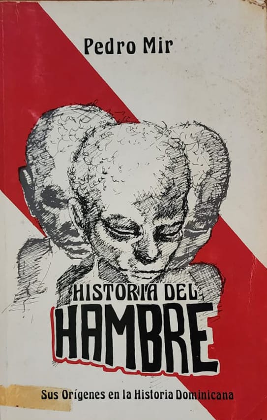 Pedro Mir, Editora Corripio, 1987, 255 págs. Los orígenes del hambre en República Dominicana. El célebre y poético ensayo de nuestro Poeta Nacional, publicado hace 35 años.