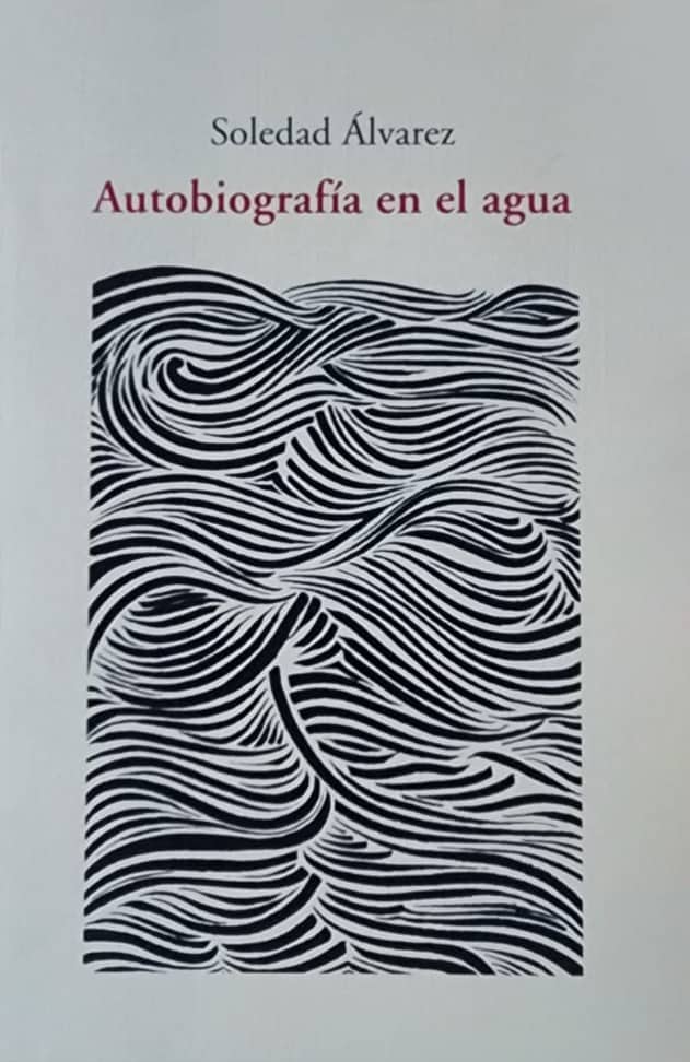 Soledad Álvarez, Amigo del Hogar, 2015, 93 págs. “Una y otra vez solo el vislumbre/ destello de tu presencia./ Sólo tú me salvas, poesía”.