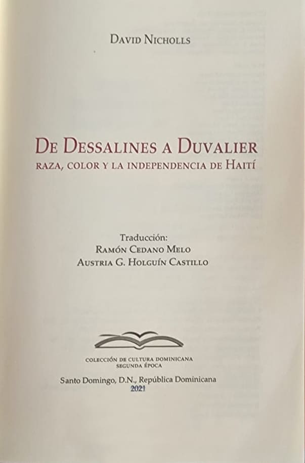 David Nicholls, SDB, 2021, 548 págs. Recorrido por la historia de Haití, desde su primer presidente hasta el dictador Francois Duvalier. Escrito por un sacerdote, historiador y politólogo inglés. Prologa José Báez Guerrero.