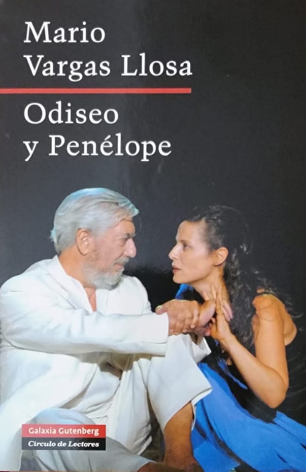 Mario Vargas Llosa, Galaxia Gutenberg, 2007, 155 págs. Vargas Llosa es autor de varias piezas de teatro, vocación que le persigue desde cuando siendo adolescente escribió “La huida del Inca”. Releyendo “La Odisea”, el novelista produjo esta pieza que lo llevó, por primera vez, a subir al escenario para, junto a Aitana Sánchez-Gijón, su musa teatral, representar ambos los roles de Odiseo y Penélope.