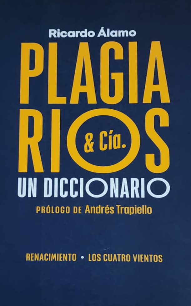 Ricardo Álamo, Editorial Renacimiento, 2022, 586 págs. Prologado por Andrés Trapiello, un diccionario del plagios y plagiarios. Si algunos diccionarios se leen como novelas, este se lee como comedia. De Dumas a Graham Greene, de Octavio Paz a Roberto Bolaño, de Hillary Clinton a Pedro Sánchez.