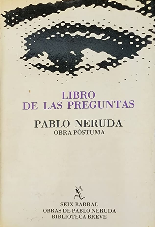 Pablo Neruda, Seix Barral, 1977, 154 págs. “Si se termina el amarillo/ ¿con qué vamos a hacer el pan?/ ¿Qué dirán de mi poesía/ los que no tocaron mi sangre?/ ¿No será nuestra vida un túnel/ entre dos vagas claridades?/ ¿O no será la vida un pez/ preparado para ser pájaro?”