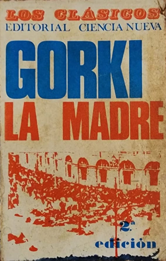 Máximo Gorki, Editorial Ciencia Nueva, 1968, 337 págs. La narrativa realista en su máximo esplendor. Madre e hijo en lucha contra el zarismo.
