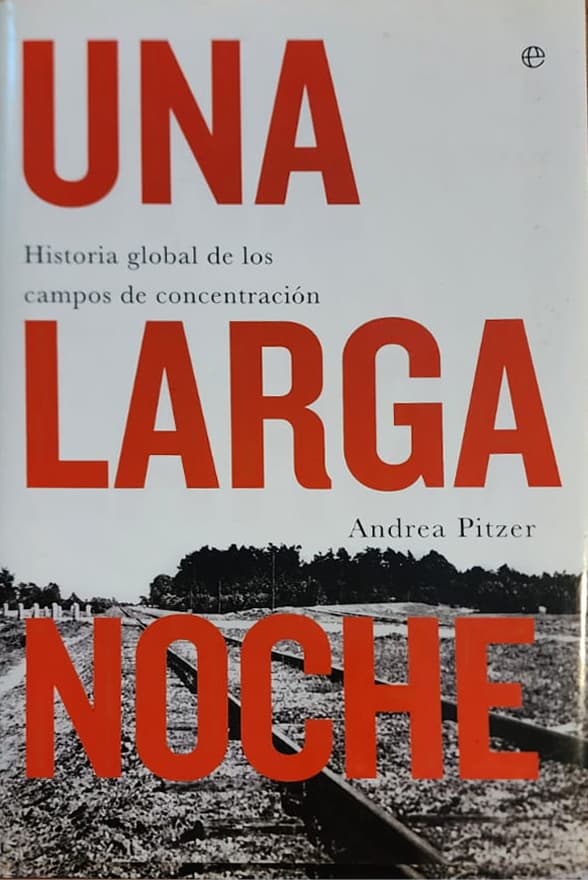 Andrea Pitzer, La esfera de los libros, 2018, 501 págs. Historia global de los campos de concentración. Existieron antes y después del Holocausto. Poderoso y revelador relato sobre el horror.