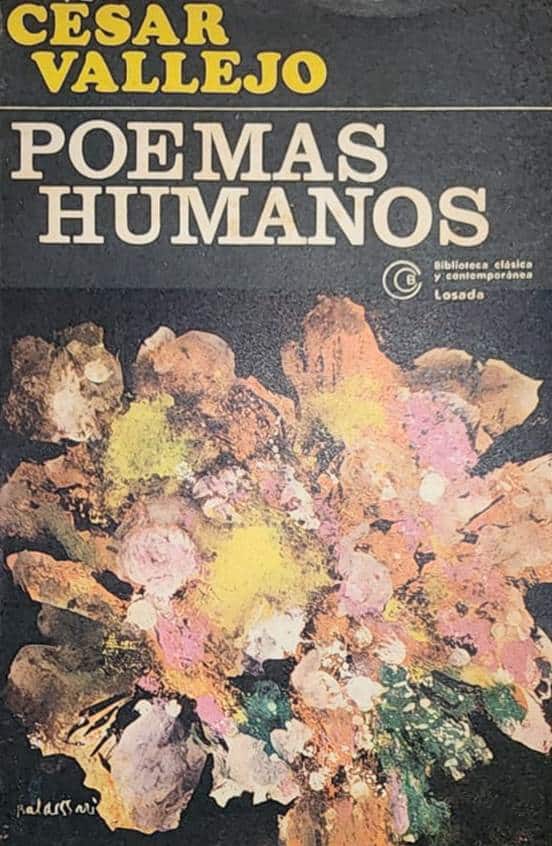 César Vallejo, Editorial Losada, 1961, 160 págs. Estos “poemas humanos” fueron los últimos textos poéticos del chileno. Incluye sus poemas en prosa y su clásico “España aparte de mí este cáliz”. Escritos entre 1923 y 1937 y publicados póstumamente, estos poemas terminaron labrándole su perdurabilidad y gloria.
