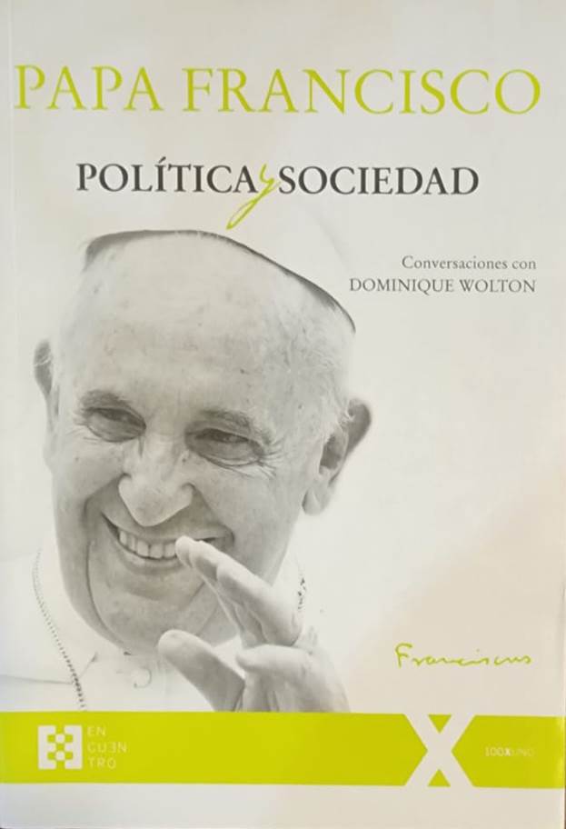 Papa Francisco, Ediciones Encuentro, 2018, 306 págs. Conversaciones con el sociólogo francés Dominique Wolton.  Un diálogo, en un clima de total libertad, donde Francisco derriba muros y construye puentes.