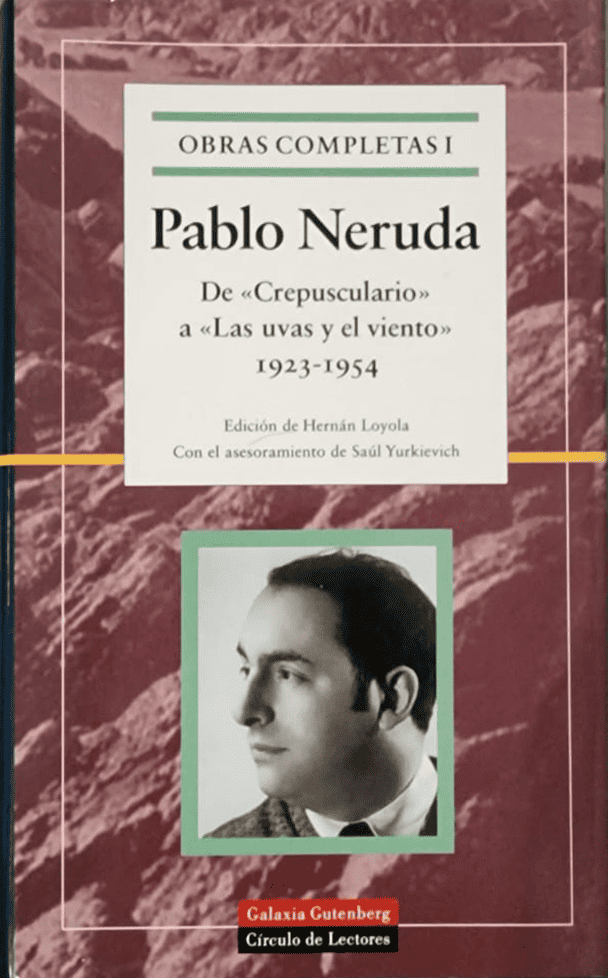 Pablo Neruda, Galaxia Gutenberg, 1999, 1,279 págs. <br><br> “Amo el amor que se reparte/ en besos, lecho y pan./ Amor que puede ser eterno/ y puede ser fugaz./ Amor que quiere libertarse/ para volver a amar./ Amor divinizado que se acerca/ Amor divinizado que se va”.