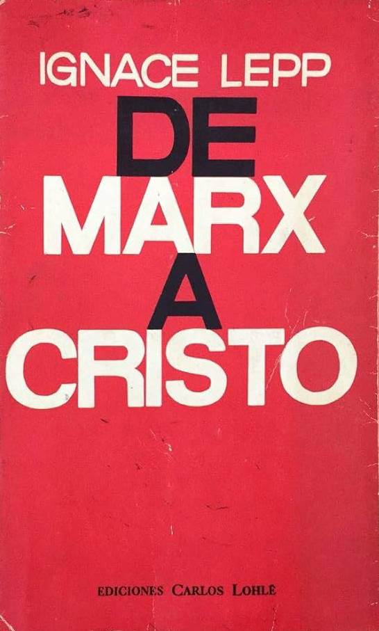 Ignace Lepp, Ediciones Carlos Lohlé, 1968, 231 págs. Alguna vez, jesuitas alebrecados y cristianos “comprometidos” intentaron unir el pensamiento de estos dos evangelios. Era el tiempo de búsqueda de un ideal para poder vivir  y, eventualmente, también morir. Proletarización y militancia. Revolución y fe. El proceso devino en fracaso.