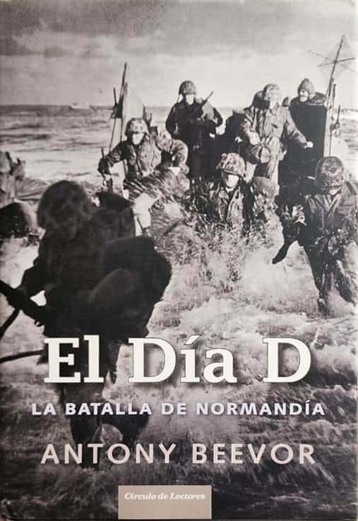 Antony Beevor, Círculo de Lectores, 2010, 759 págs. El Día D contada cómo se desarrolló minuto a minuto el conflicto, el papel desempeñado por los soldados y las secuelas que padecieron.