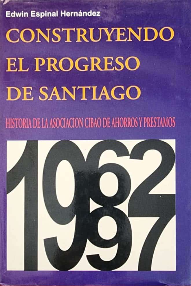 Edwin Espinal Hernández, Amigo del Hogar, 1998, 270 págs. Esta es la historia de la Asociación Cibao de Ahorros y Préstamos, tan indispensable en la construcción moderna de Santiago, fundada por Arturo Grullón, Gustavo Tavares, Carlos Bermúdez y Tomás Pastoriza.