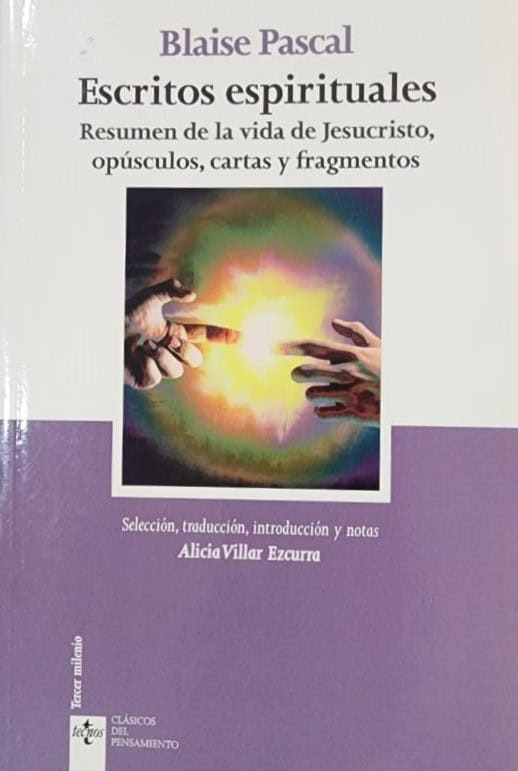 Blaise Pascal. Tecnos, 2020. 242 págs. Resumen de la vida de Jesucristo, opúsculos, cartas y fragmentos. La espiritualidad de Pascal con los temas fundamentales de su filosofía religiosa.