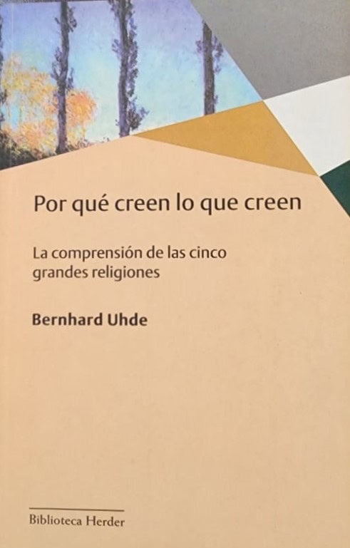 Bernhard Uhde. Biblioteca Herder, 2019. 239 págs. La comprensión de las cinco grandes religiones: judaísmo, cristianismo, islam, hinduismo y budismo.