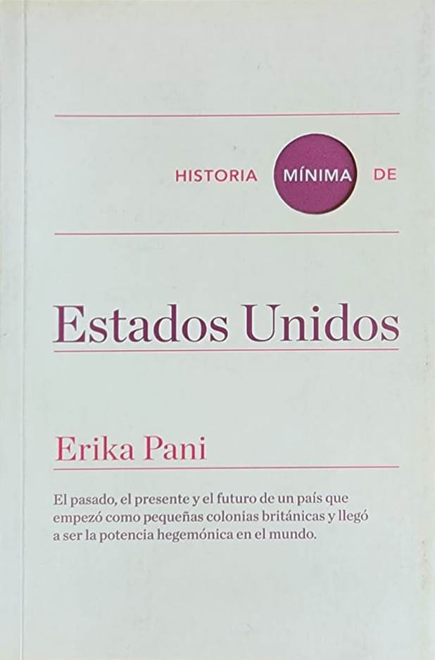 Erika Pani, Turner, 2016, 271 págs. El pasado, el presente y el futuro de un país que empezó como pequeñas colonias británicas y llegó a ser la potencia hegemónica del mundo.