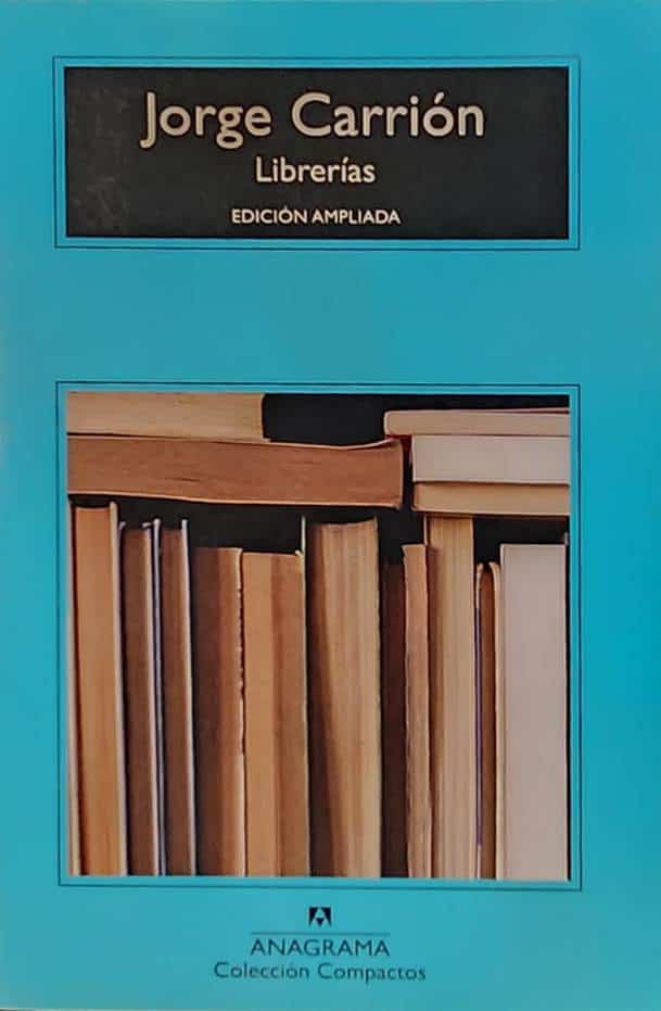 Jorge Carrión, Anagrama, 2016, 367 págs. Un recorrido por los tiempos y los espacios de los libreros y las librerías más importantes de la historia y la geografía mundiales. Una historia personal de la literatura y una autobiografía como lector. 