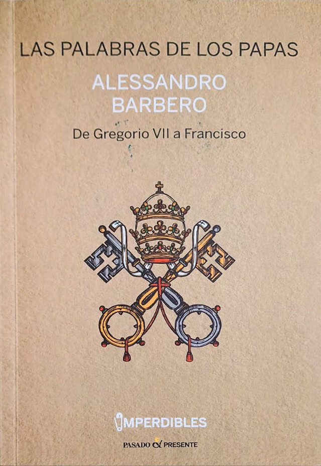 Alessandro Barbero, Pasado & Presente, 2018, 140 págs. De Gregorio VII a Francisco. Una magnífica pauta para entender las profundas mutaciones de la Iglesia en el transcurso de los siglos.