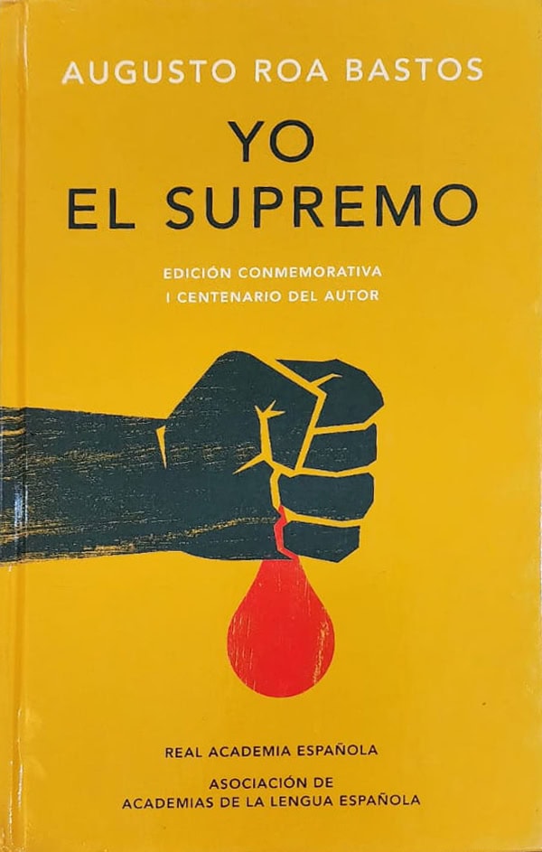 Augusto Roa Bastos, RAE, 2017, 785 págs. Edición conmemorativa de la Real Academia Española de la obra cumbre del gran escritor paraguayo sobre el gobierno de 26 años del dictador Gaspar Rodríguez de Francia.