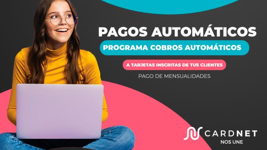 Agiliza el cobro de tus clientes con la solución de Pagos Automáticos de CardNET