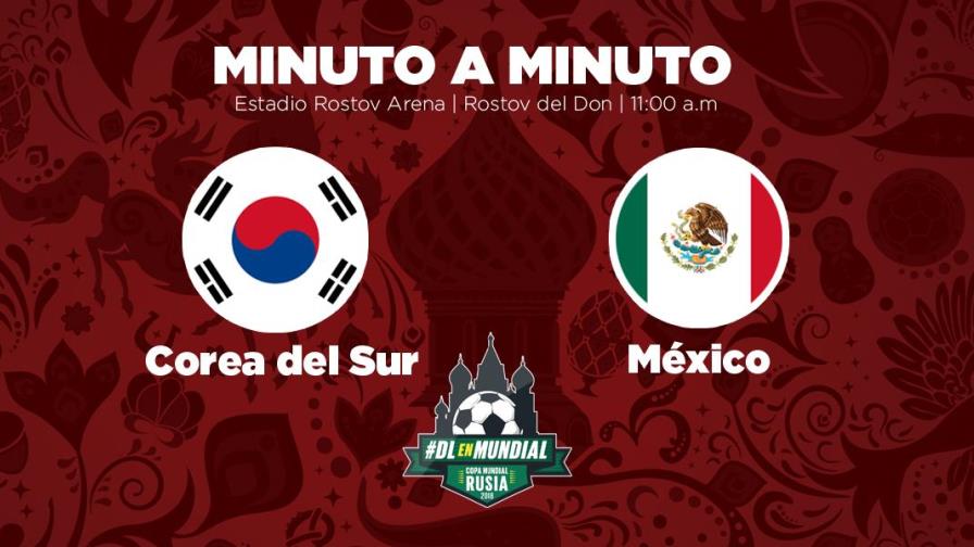 MINUTO A MINUTO: Corea del Sur-México MINUTO A MINUTO: Corea del Sur-México