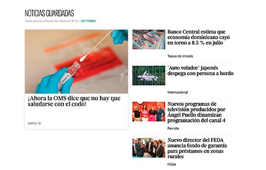 Noticias guardadas. Con la funcionalidad “Guardar noticias”, el usuario de DiarioLibre.com puede guardar sus artículos favoritos y acceder a ellos desde cualquier dispositivo al iniciar sesión en Mi DL. 