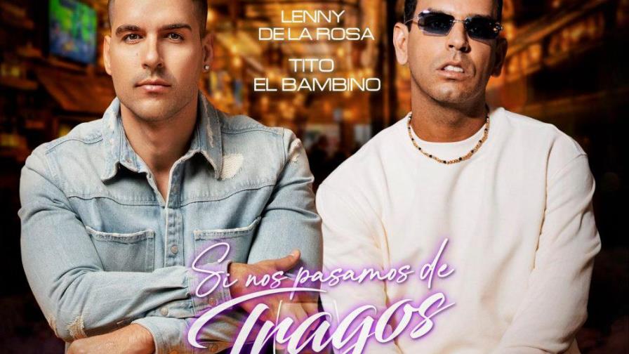 Tito el Bambino y Lenny de la Rosa lanzan el tema Si nos pasamos de tragos